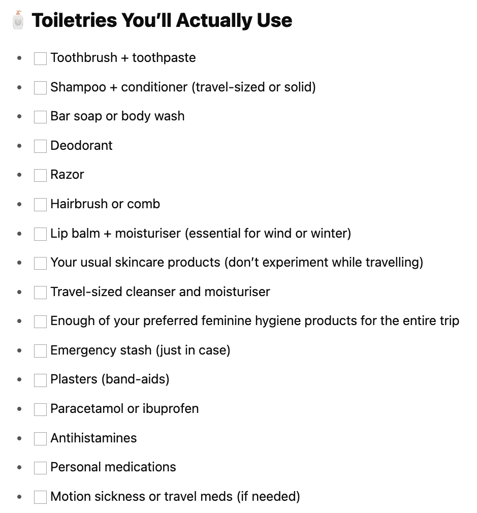 A packing list titled “Toiletries You’ll Actually Use” with a lotion bottle emoji. Items with empty checkboxes include: toothbrush and toothpaste, shampoo and conditioner (travel-sized or solid), bar soap or body wash, deodorant, razor, hairbrush or comb, lip balm and moisturiser (noted as essential for wind or winter), your usual skincare products, travel-sized cleanser and moisturiser, feminine hygiene products for the trip, emergency stash, plasters (band-aids), paracetamol or ibuprofen, antihistamines, personal medications, and motion sickness or travel meds if needed.